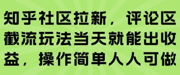 知乎拉新新攻略：评论区截流当天见收益，操作简单人人可复制