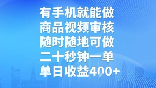 手机就能做！商品视频审核：随时随地20秒一单，单日收益多少？揭秘轻松副业
