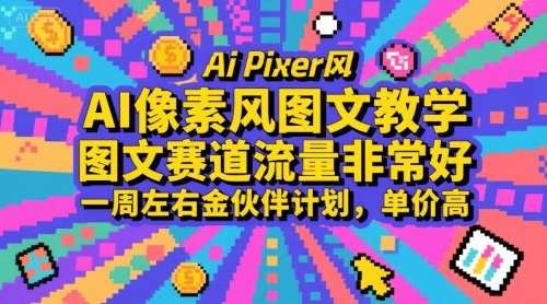 AI像素风图文教学：抓住图文赛道流量红利，1周入金伙伴计划，单价高变现快！
