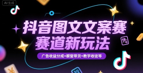 抖音图文赛道新玩法：2024快速养号起号指南，广告收益分成+橱窗带货+教学收徒多渠道变现