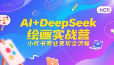 AI绘画DeepSeek实战：小红书商业变现全流程（从0到1保姆级攻略）