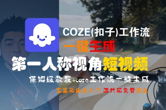 保姆级教程：零基础快速掌握COZE工作流，一键生成第一人称视角短视频