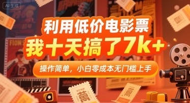 低价电影票：10天赚7k+，小白零成本无门槛操作【揭秘】