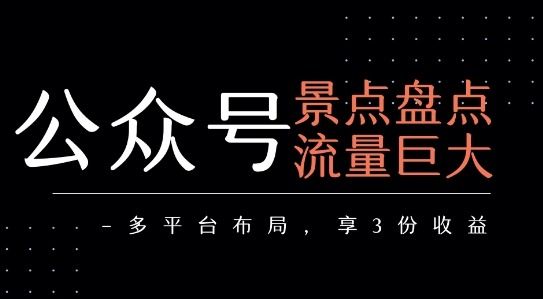 景点盘点：公众号流量主高流量密码！多平台布局轻松享3份收益