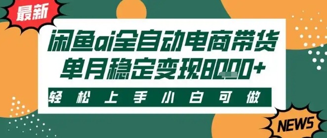 2024最新闲鱼AI全自动智能带货：稳定批量操作，单人全职轻松月入2w+，零门槛上手揭秘