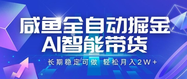 咸鱼AI智能带货全自动掘金：长期稳定项目，轻松月入2W+揭秘