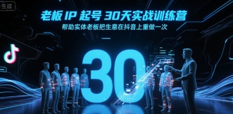 【30天实战】实体老板IP起号训练营：抖音生意重做从0到1