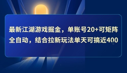 【最新江湖游戏掘金】单账号20+可矩阵全自动！拉新玩法单天搞4张+，揭秘操作指南