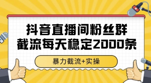 全行业通用！抖音直播间粉丝群截流稳定采集，一天2000条数据方法揭秘