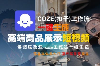 COZE工作流零基础教程：一键生成高端商品展示短视频，保姆级快速入门指南