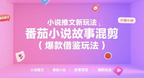小说推文新玩法：番茄小说故事混剪爆款技巧（借鉴涨粉变现）