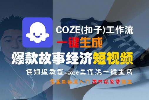 COZE工作流一键生成爆款故事经济短视频：保姆级零基础快速入门教程