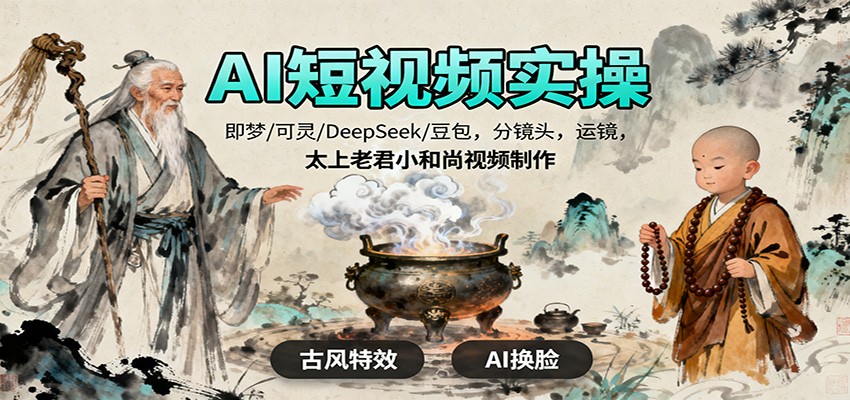 AI短视频实操：即梦/可灵/DeepSeek/豆包工具，分镜头+运镜技巧，太上老君小和尚视频制作教程