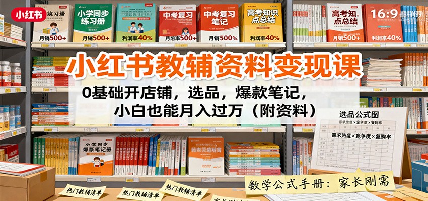 小红书教辅资料变现保姆级教程：0基础开店+爆款笔记+选品秘籍，小白轻松月入过万（附全套资料）