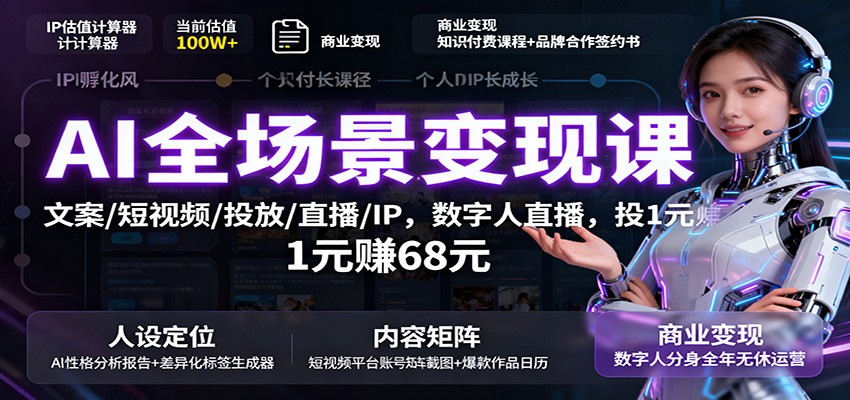 AI全场景变现课：文案+短视频+投放+直播+IP全攻略，新增数字人直播，投1元赚68元