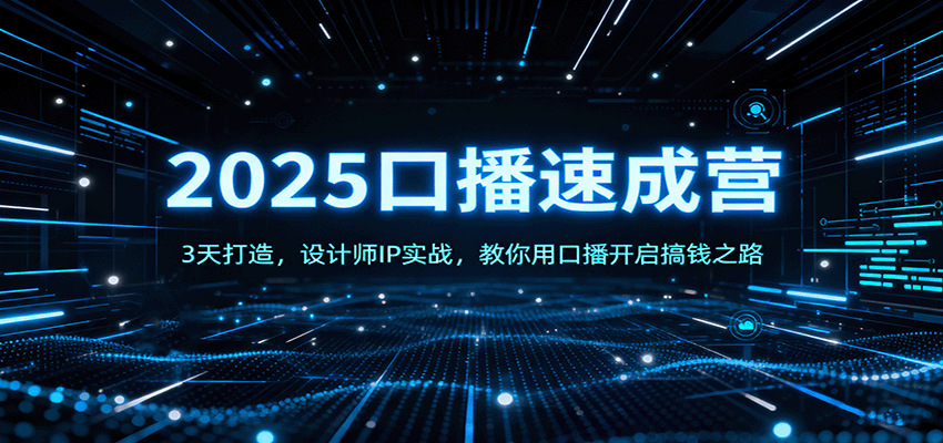 2025设计师口播速成营：3天实战打造IP，教你用口播开启搞钱之路