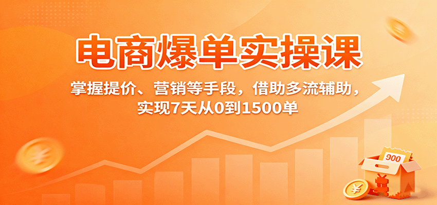 电商爆单实操指南：7天从0到1500单，提价、营销、多流量辅助三大核心手段全解析