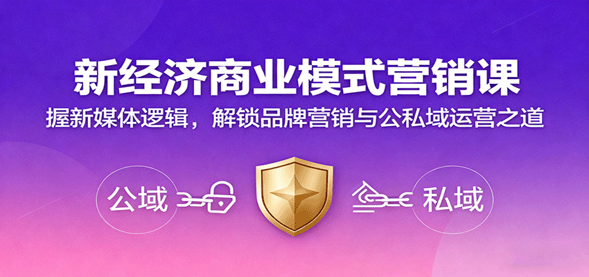 【新经济商业模式营销课】掌握新媒体逻辑，解锁品牌营销+公私域运营实战之道