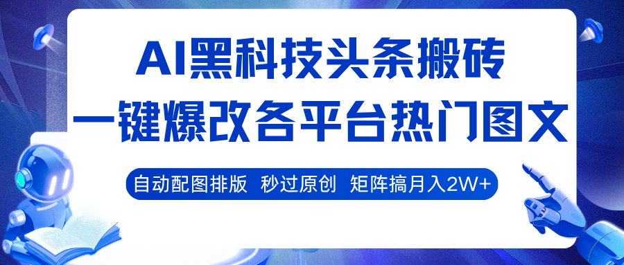 AI黑科技头条搬砖：一键爆改各平台热门图文，自动配图排版秒过原创，矩阵运营月入2W+