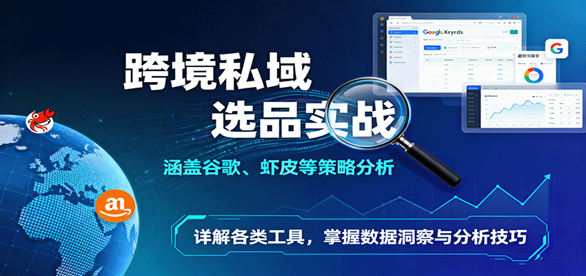 跨境私域选品实战：谷歌虾皮策略分析+工具详解，掌握数据洞察与分析技巧