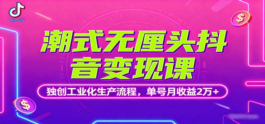 潮式无厘头抖音变现课：独创工业化生产流程，单号月收益2万+实战指南