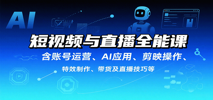 短视频与直播全能课：从账号运营到带货技巧，AI+剪映+特效制作一站式掌握