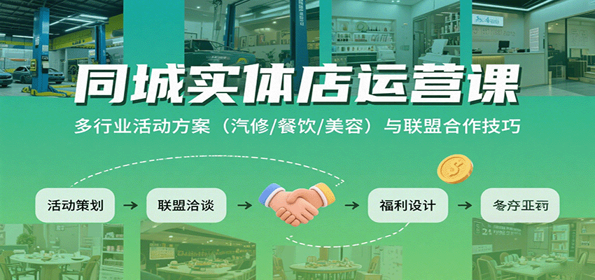 同城实体店运营课：汽修/餐饮/美容多行业实战活动方案+联盟合作技巧全攻略