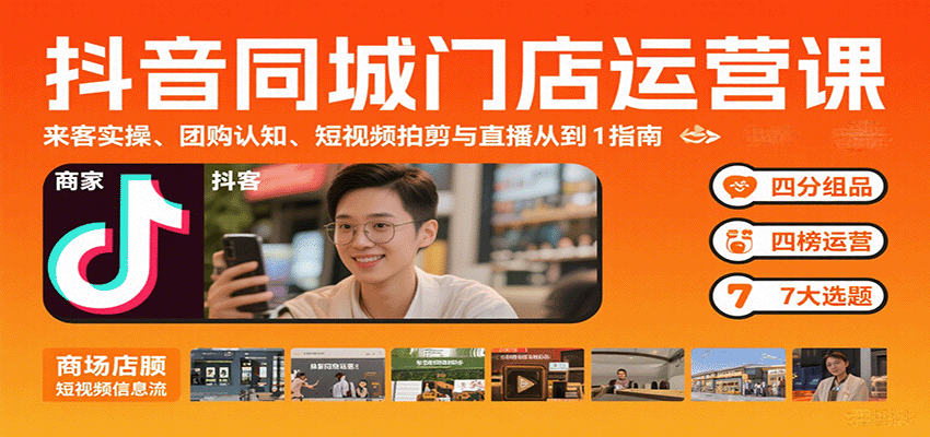 抖音同城门店运营从0到1全攻略：新手掌握来客实操、团购运营、短视频拍剪与直播引流