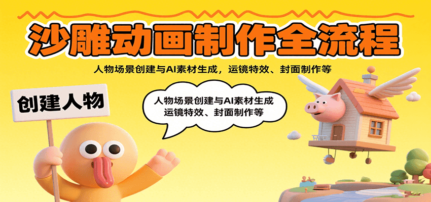 保姆级沙雕动画制作全流程：从0到1掌握人物场景创建、AI素材生成、运镜特效与封面制作