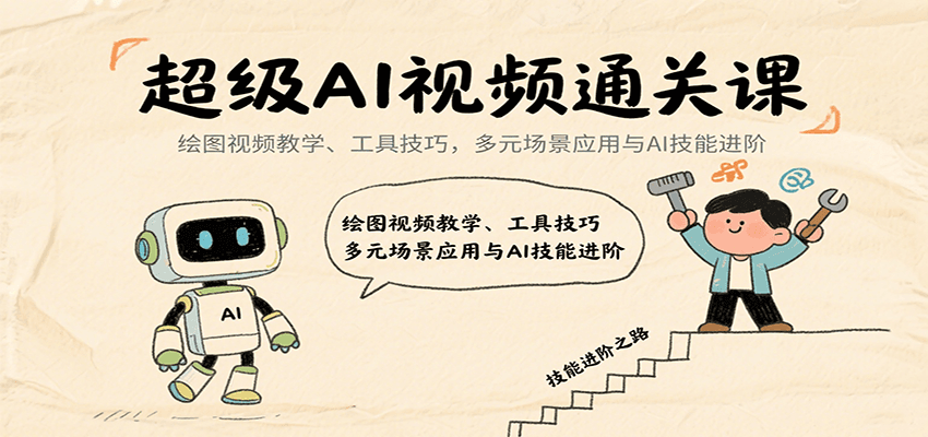 AI视频通关课：绘图视频教学、工具技巧、多元场景应用与AI技能进阶全攻略