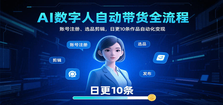 AI数字人带货全流程：从账号注册到日更10条，自动化变现操作指南
