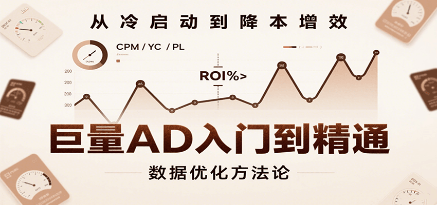巨量AD从入门到精通：广告投放全流程指南（工具设置+定向优化+实操技巧）
