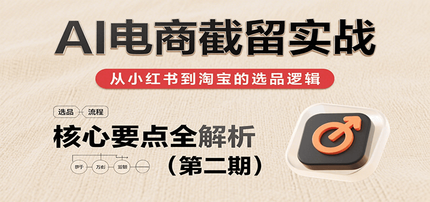 AI电商截流实战：小红书、淘宝选品思路及核心要点全解析