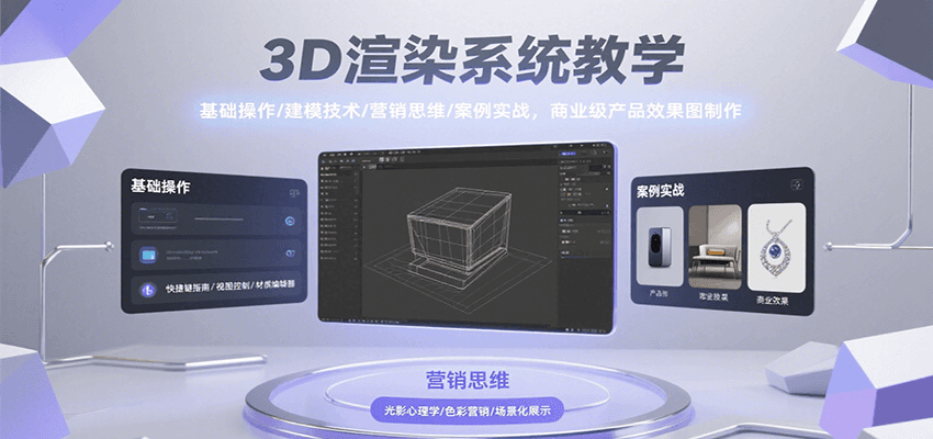 3D渲染系统教学：基础操作+建模技术+营销思维+案例实战 | 商业级产品效果图制作全攻略