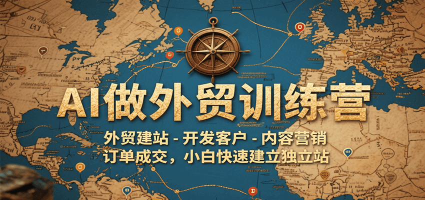 外贸小白AI训练营：从建站到订单成交，全流程快速掌握独立站运营