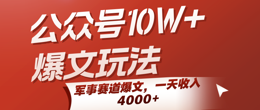 军事赛道公众号10W+爆文玩法：亲测1天赚4000+，小白也能快速复制！