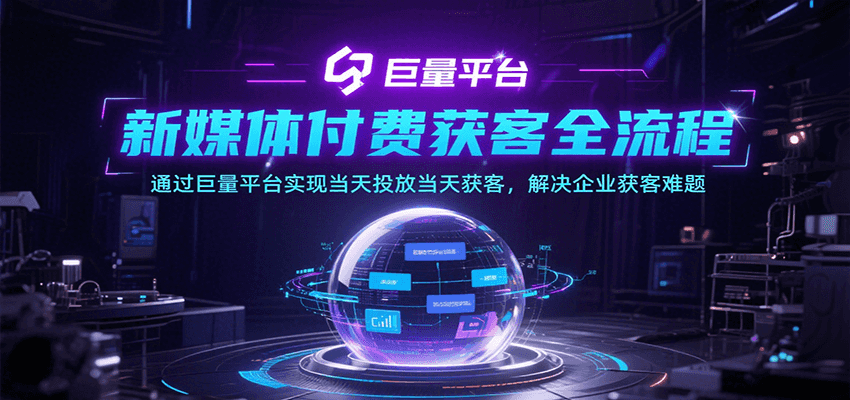 新媒体付费获客全流程：巨量平台实现当天投放当天获客，破解企业获客难题