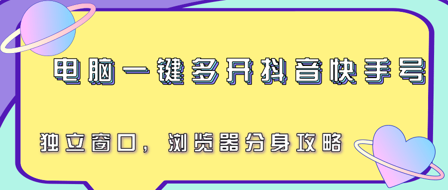 电脑一键多开抖音快手号：独立窗口+浏览器分身全攻略
