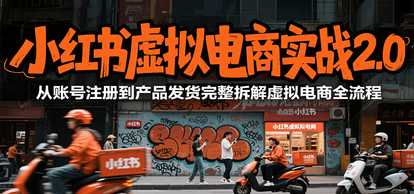 小红书虚拟电商2.0实战：从账号注册到产品发货，全流程保姆级拆解