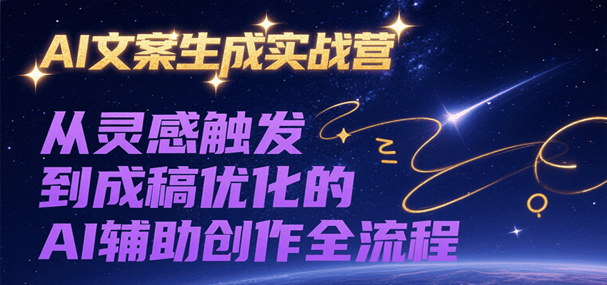 AI文案生成实战营：从灵感触发到成稿优化的AI辅助创作全流程