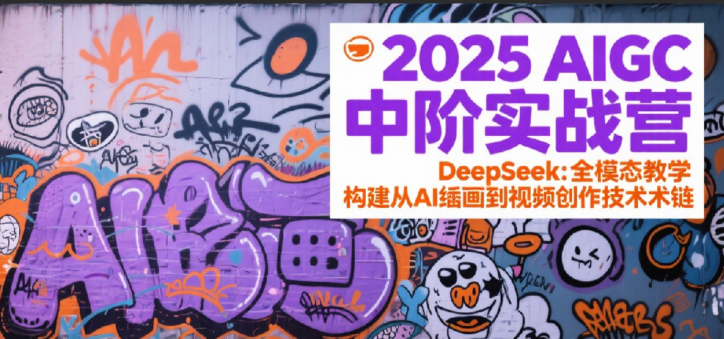 2025 AIGC中阶实战营：DeepSeek全模态教学，掌握AI绘画到视频创作的全流程技术链