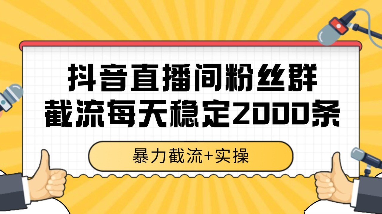 全行业通用！抖音直播间粉丝群截流稳定采集数据，2000+数据一天技巧