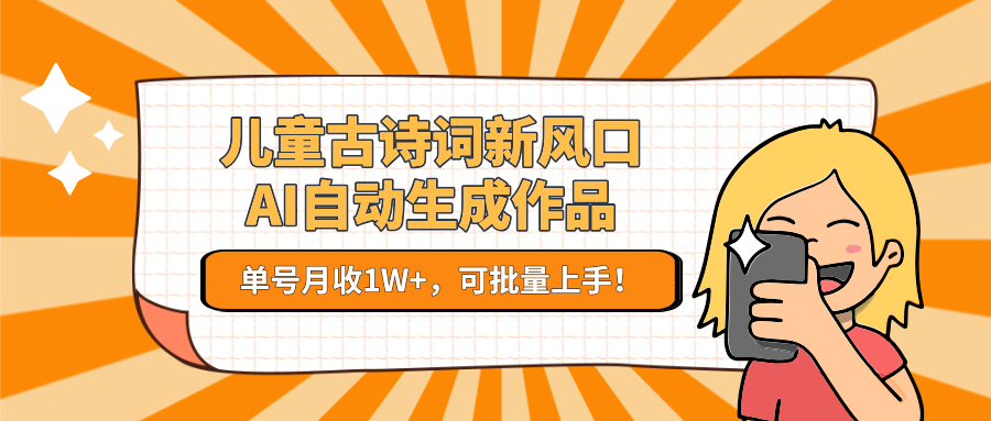 2024儿童古诗词AI生成新风口！单号月收1W+，批量操作零门槛，小白也能快速上手