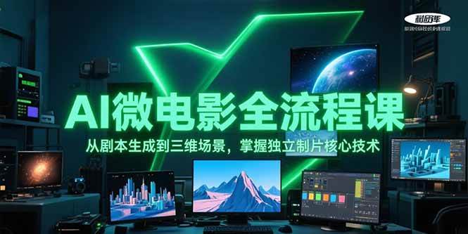 AI微电影全流程实战课：从剧本生成到三维场景，零基础掌握独立制片核心技术