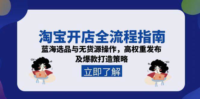 淘宝开店全流程指南：蓝海选品、无货源操作与高权重发布，爆款打造策略
