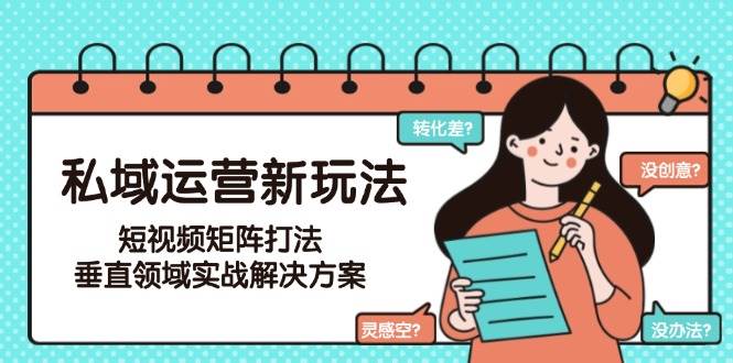 私域运营短视频矩阵打法：垂直领域实战解决方案（6月更新）