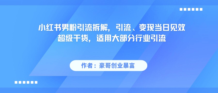 小红书精准男粉引流：实操干货攻略，引流变现当日见效