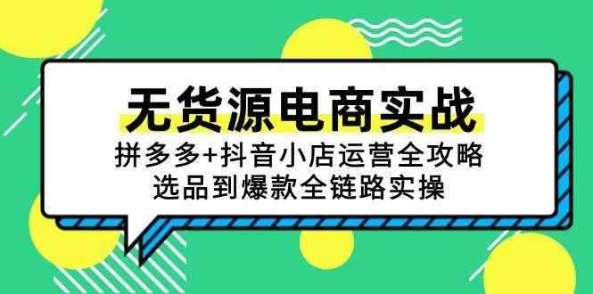 拼多多+抖音小店无货源电商运营全攻略：从选品到爆款全链路实操