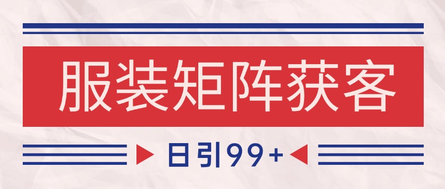 小红书某音服装引流获客：自热矩阵日引200+，这套打法直接抄！