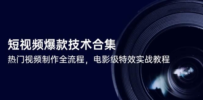 短视频爆款技术全攻略：热门视频制作全流程+电影级特效实战秘籍